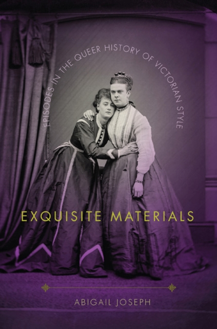 Exquisite Materials : Episodes in the Queer History of Victorian Style, Hardback Book