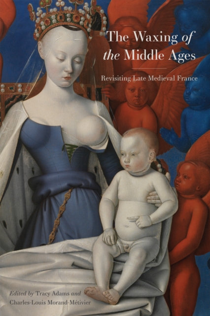 The Waxing of the Middle Ages : Revisiting Late Medieval France, PDF eBook