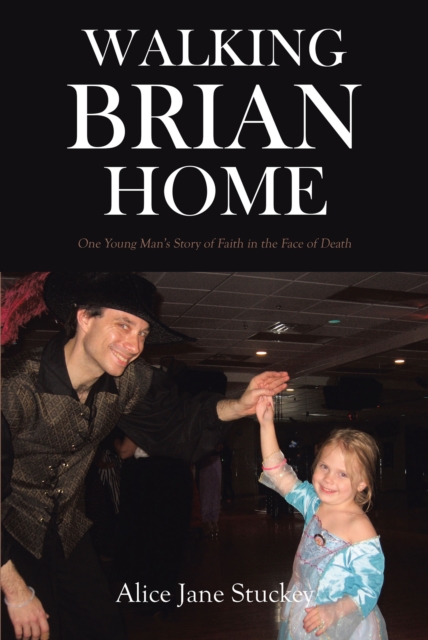Walking Brian Home : One Young Man's Story of Faith in the Face of Death, EPUB eBook