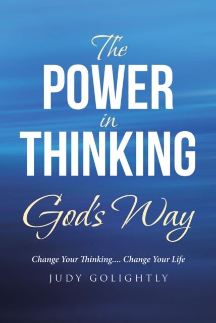 The Power in Thinking God's Way : Change Your Thinking.... Change Your Life, EPUB eBook