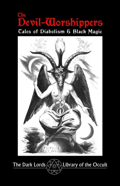 The Devil-Worshippers : Tales of Diabolism and Black Magic, Paperback / softback Book