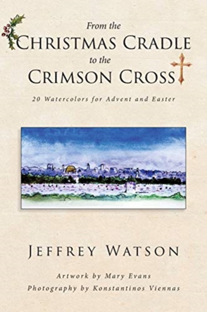 From the CHRISTMAS CRADLE to the CRIMSON CROSS : 20 Watercolors for Advent and Easter, Paperback / softback Book