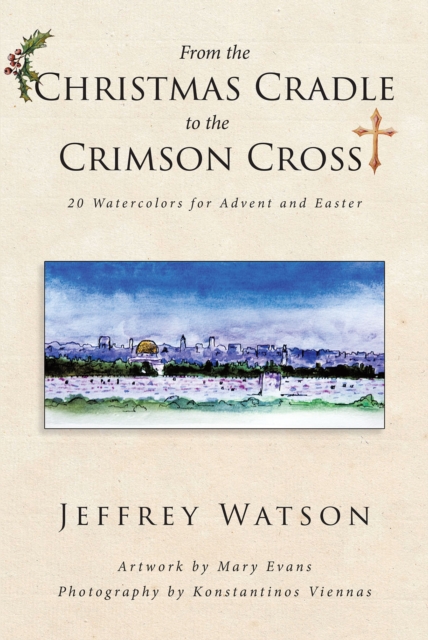 From the CHRISTMAS CRADLE to the CRIMSON CROSS : 20 Watercolors for Advent and Easter, EPUB eBook
