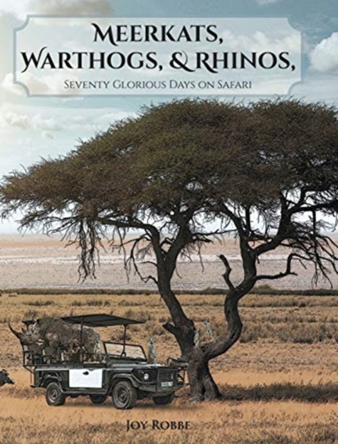Meerkats, Warthogs, and Rhinos : Seventy Glorious Days on Safari, Hardback Book