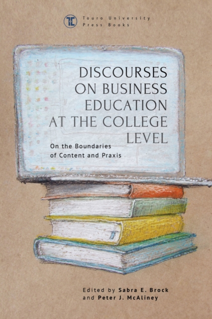 Discourses on Business Education at the College Level : On the Boundaries of Content and Praxis, Hardback Book