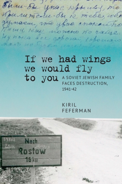 If we had wings we would fly to you : A Soviet Jewish Family Faces Destruction, 1941-42, Hardback Book