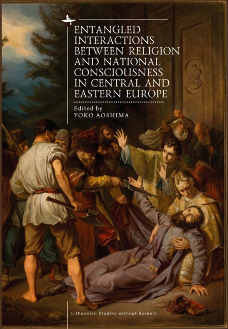 Entangled Interactions between Religion and National Consciousness in Central and Eastern Europe, PDF eBook