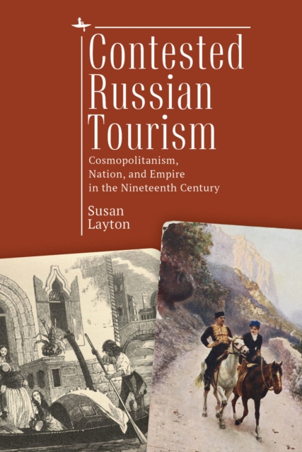 Contested Russian Tourism : Cosmopolitanism, Nation, and Empire in the Nineteenth Century, EPUB eBook