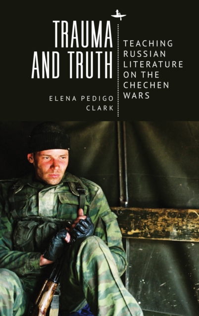 Trauma and Truth : Teaching Russian Literature on the Chechen Wars, Hardback Book