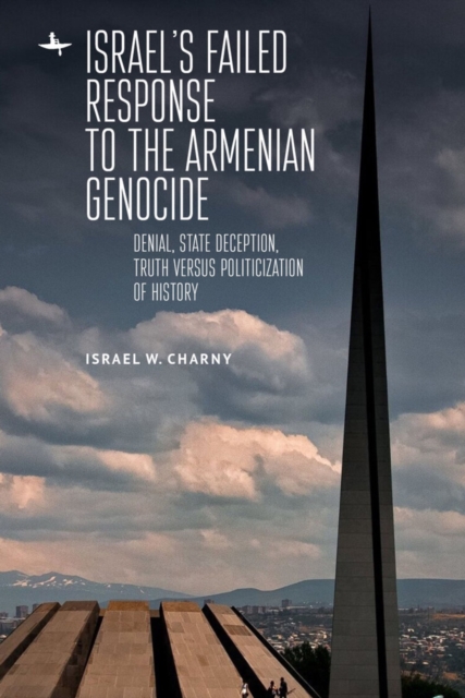 Israel's Failed Response to the Armenian Genocide : Denial, State Deception, Truth versus Politicization of History, PDF eBook