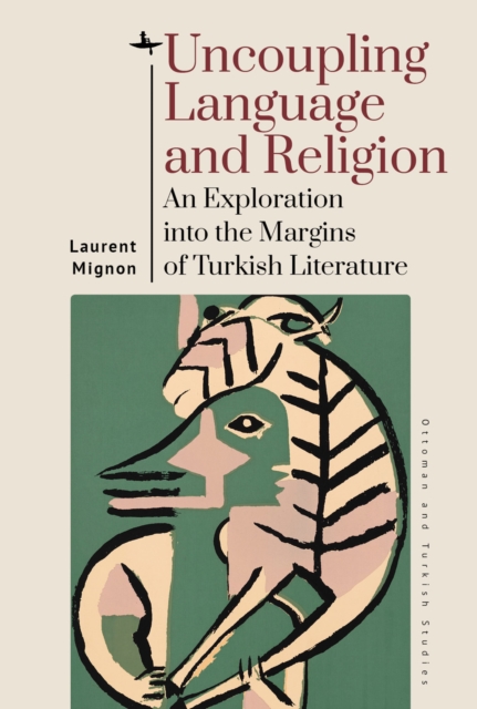 Uncoupling Language and Religion : An Exploration into the Margins of Turkish Literature, Hardback Book