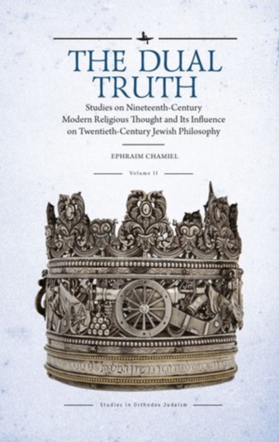 The Dual Truth, Volumes I & II : Studies on Nineteenth-Century Modern Religious Thought and Its Influence on Twentieth-Century Jewish Philosophy, Paperback / softback Book
