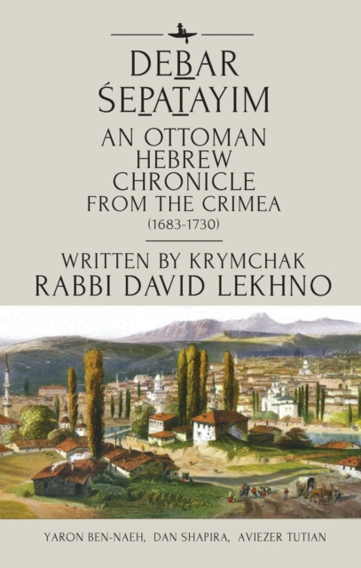 Debar Sepatayim : An Ottoman Hebrew Chronicle from the Crimea (1683-1730). Written by Krymchak Rabbi David Lekhno, EPUB eBook