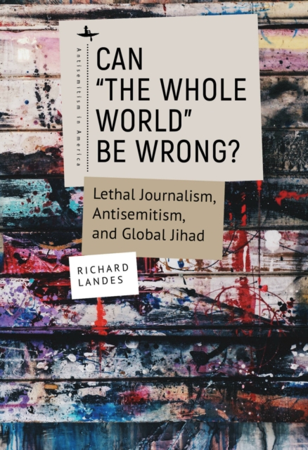 Can "The Whole World" Be Wrong? : Lethal Journalism, Antisemitism, and Global Jihad, EPUB eBook