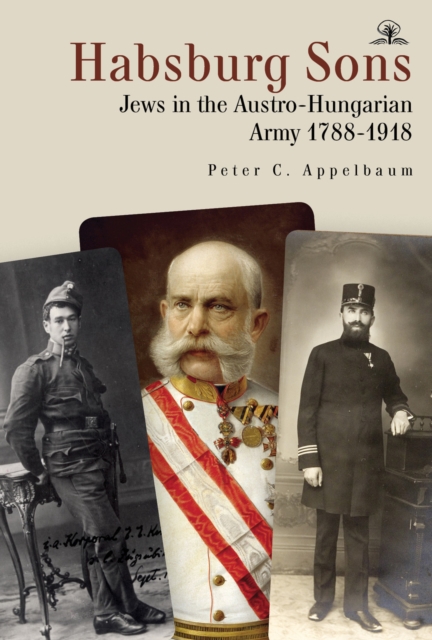 Habsburg Sons : Jews in the Austro-Hungarian Army, 1788–1918, Paperback / softback Book