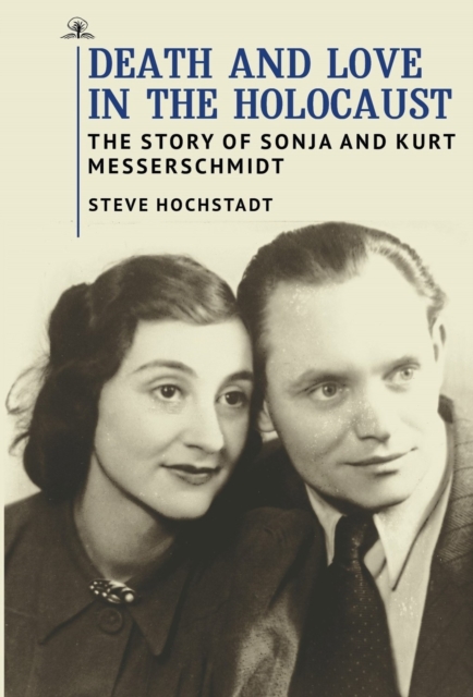 Death and Love in the Holocaust : The Story of Sonja and Kurt Messerschmidt, PDF eBook