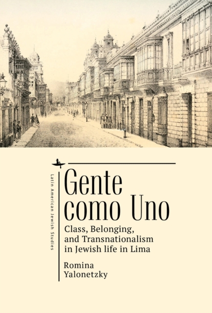 Gente como Uno : Class, Belonging, and Transnationalism in Jewish Life in Lima, PDF eBook