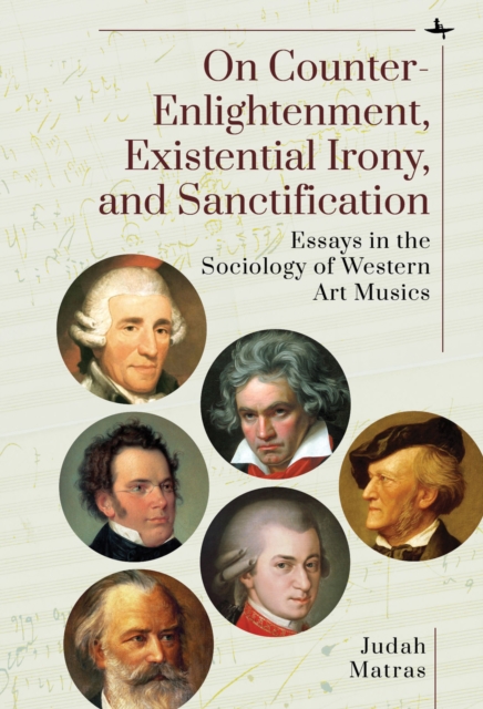 On Counter-Enlightenment, Existential Irony, and Sanctification : Essays in the Sociology of Western Art Musics, Hardback Book