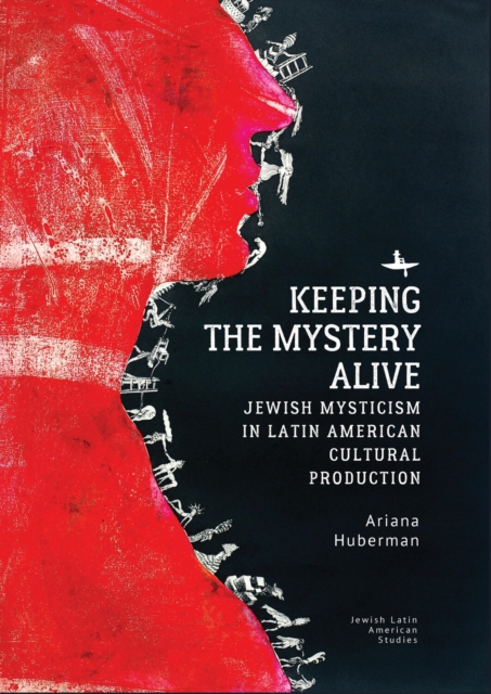 Keeping the Mystery Alive : Jewish Mysticism in Latin American Cultural Production, PDF eBook