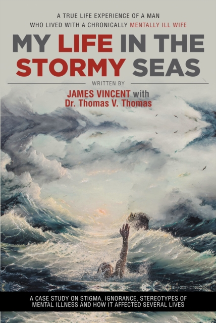 My Life in The Stormy Seas : A TRUE LIFE EXPERIENCE OF A MAN WHO LIVED WITH A CHRONICALLY MENTALLY ILL WIFE, EPUB eBook