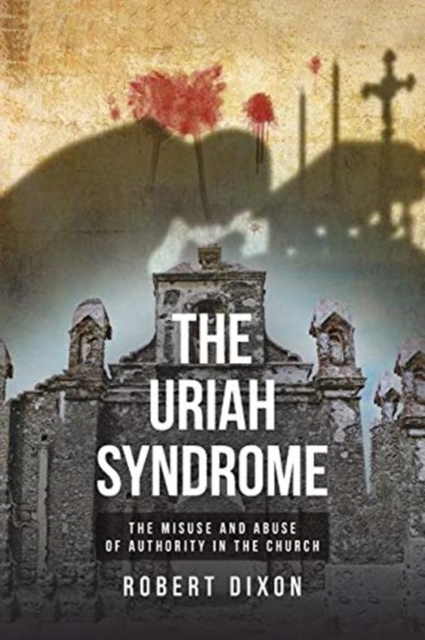The Uriah Syndrome : The Misuse and Abuse of Authority in the Church, Paperback / softback Book