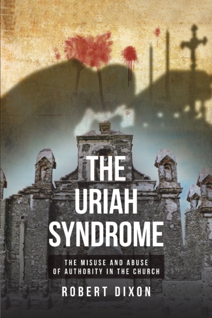 The Uriah Syndrome : THE MISUSE AND ABUSE OF AUTHORITY IN THE CHURCH, EPUB eBook