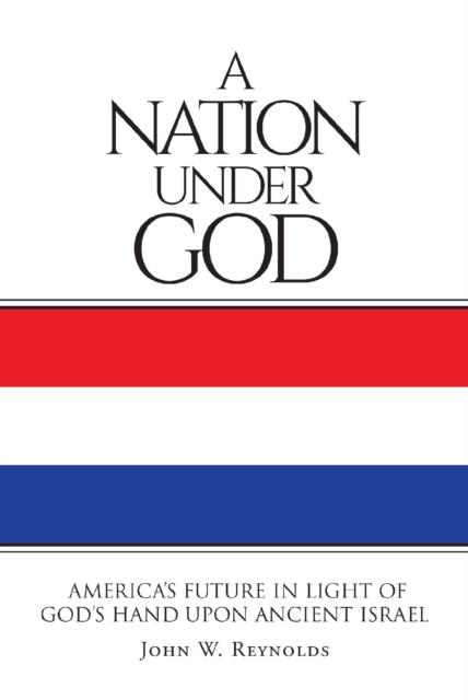 A Nation Under God : America's Future  In Light Of God's Hand Upon Ancient Israel, EPUB eBook