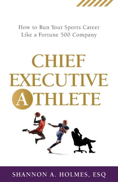Chief Executive Athlete : How to Run Your Sports Career Like a Fortune 500 Company, Paperback / softback Book