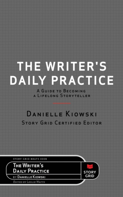 The Writer's Daily Practice : A Guide to Becoming a Lifelong Storyteller, Paperback / softback Book
