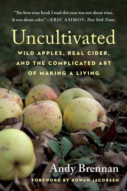 Uncultivated : Wild Apples, Real Cider, and the Complicated Art of Making a Living, Paperback / softback Book