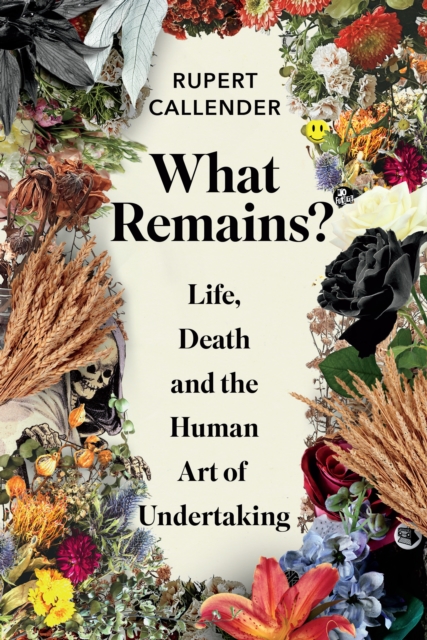What Remains? : Life, Death and the Human Art of Undertaking, EPUB eBook