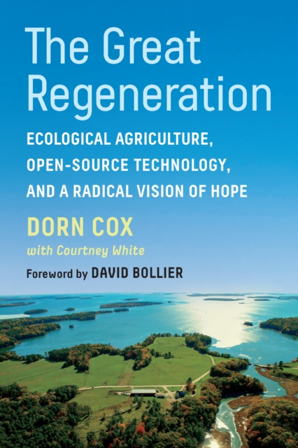 The Great Regeneration : Ecological Agriculture, Open-Source Technology, and a Radical Vision of Hope, Paperback / softback Book
