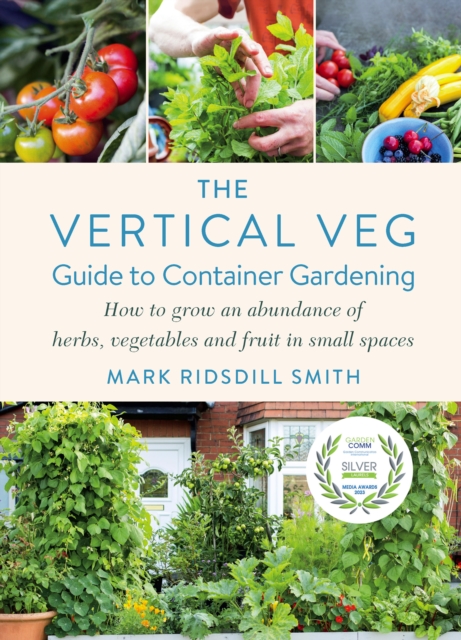 The Vertical Veg Guide to Container Gardening : How to Grow an Abundance of Herbs, Vegetables and Fruit in Small Spaces (Winner - Garden Media Guild Practical Book of the Year Award 2022), Hardback Book