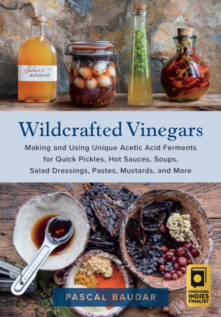 Wildcrafted Vinegars : Making and Using Unique Acetic Acid Ferments for Quick Pickles, Hot Sauces, Soups, Salad Dressings, Pastes, Mustards, and More, Paperback / softback Book