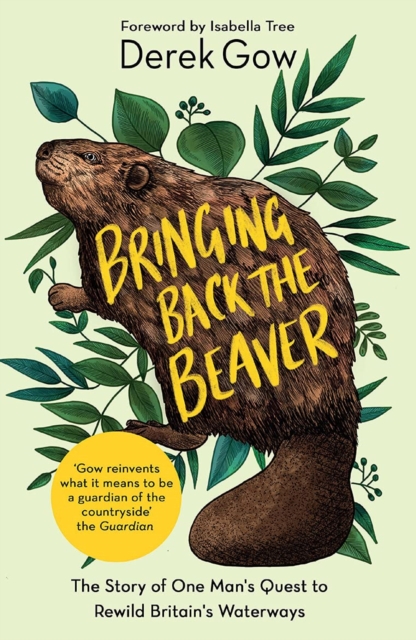 Bringing Back the Beaver : The Story of One Man's Quest to Rewild Britain's Waterways, Paperback / softback Book