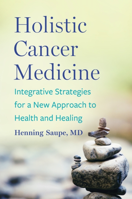 Holistic Cancer Medicine : Integrative Strategies for a New Approach to Health and Healing, EPUB eBook