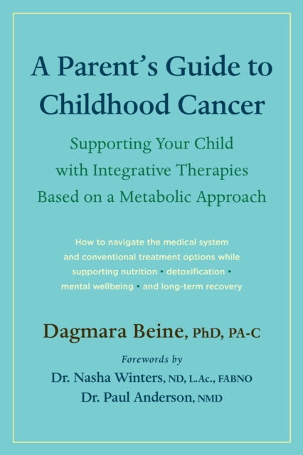 A Parent’s Guide to Childhood Cancer : Supporting Your Child with Integrative Therapies Based on a Metabolic Approach, Paperback / softback Book