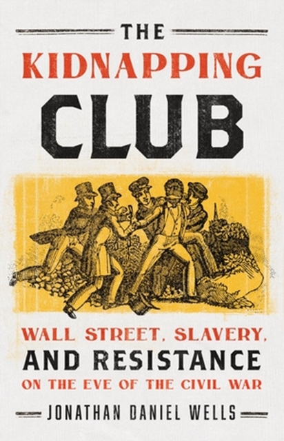 The Kidnapping Club : Wall Street, Slavery, and Resistance on the Eve of the Civil War, Paperback / softback Book