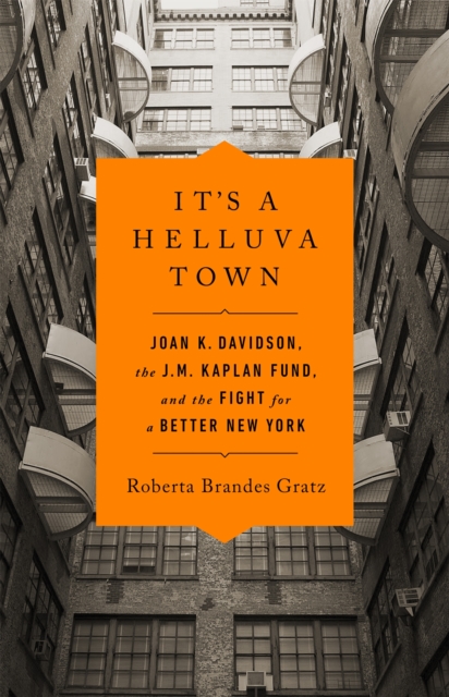 It's a Helluva Town : Joan K. Davidson, the J.M. Kaplan Fund, and the Fight for a Better New York, Hardback Book