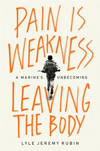 Pain Is Weakness Leaving the Body : A Marine's Unbecoming, Hardback Book