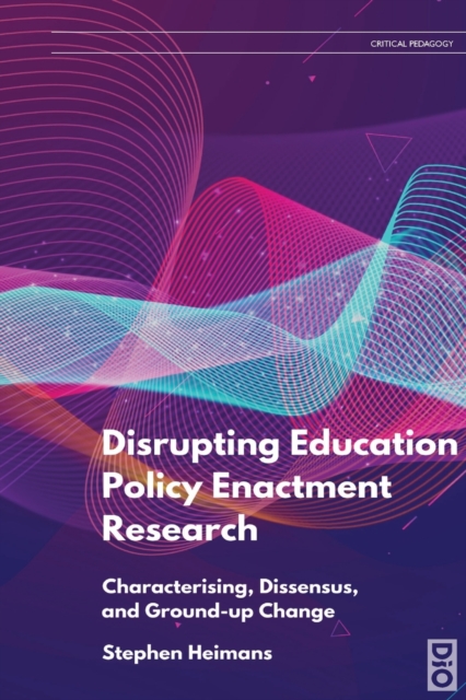 Disrupting Education Policy Enactment Research : Characterising, Dissensus and Ground-Up Change, Paperback / softback Book