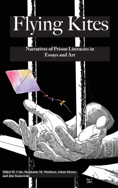 Flyings Kites : Narratives of Prison Literacies in Essays and Art, Hardback Book