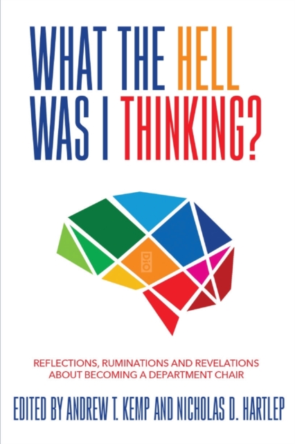 What the Hell Was I Thinking? : Reflections. Ruminations, and Revelations About Becoming a New Department Chair, Paperback / softback Book