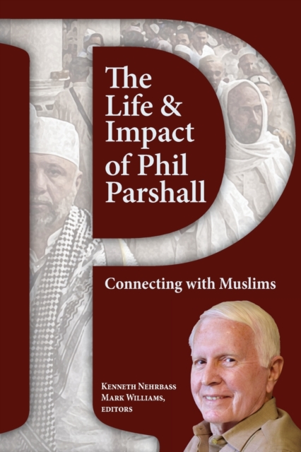 The Life and Impact of Phil Parshall : Connecting with Muslims, Paperback / softback Book