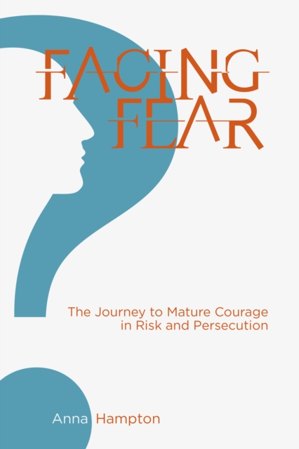 Facing Fear : The Journey to Mature Courage in Risk and Persecution, EPUB eBook