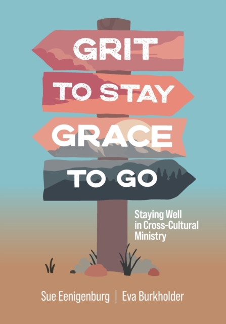 Grit to Stay Grace to Go : Staying Well in Cross-Cultural Ministry, Paperback / softback Book