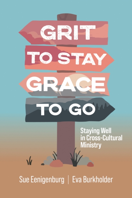Grit to Stay Grace to Go : Staying Well in Cross-Cultural Ministry, PDF eBook