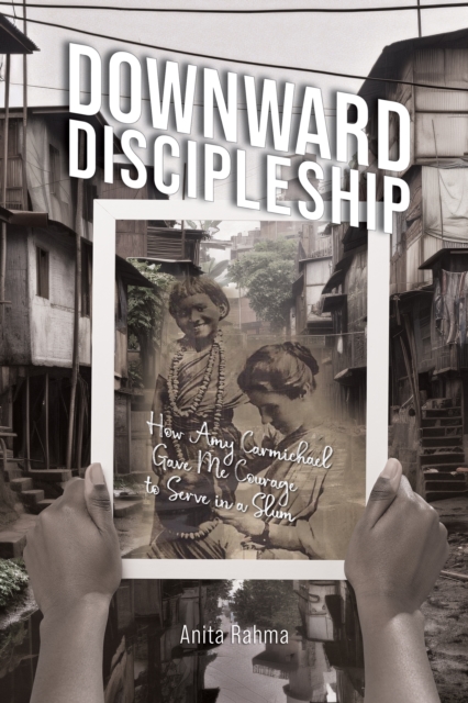 Downward Discipleship : How Amy Carmichael Gave Me Courage to Serve in a Slum, PDF eBook