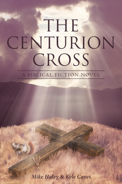 The Centurion Cross : A Biblical Fiction Novel, Paperback / softback Book