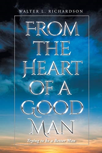 From The Heart of a Good Man : Trying to be a Better Man, Paperback / softback Book